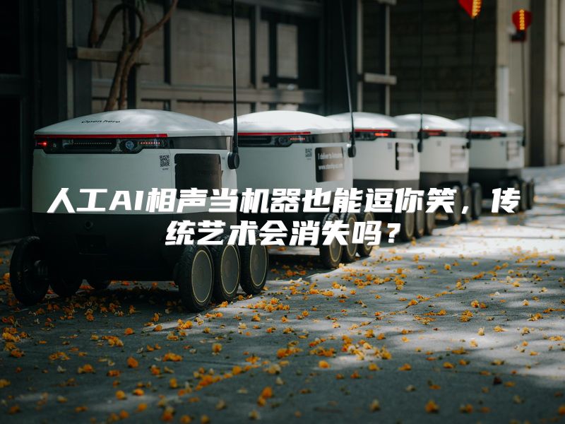 人工AI相声当机器也能逗你笑，传统艺术会消失吗？