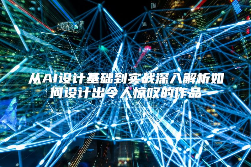 从AI设计基础到实战深入解析如何设计出令人惊叹的作品