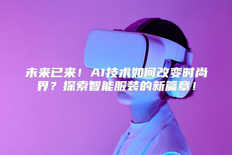 未来已来！AI技术如何改变时尚界？探索智能服装的新篇章！