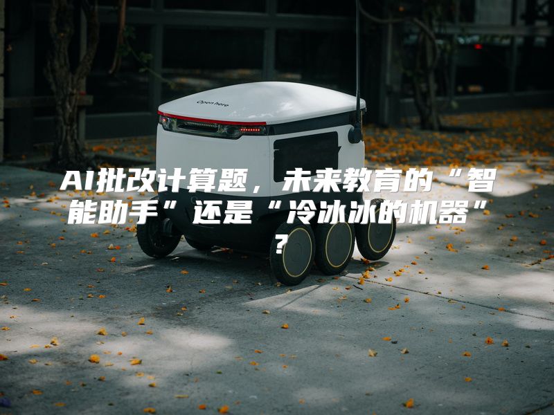 AI批改计算题，未来教育的“智能助手”还是“冷冰冰的机器”？