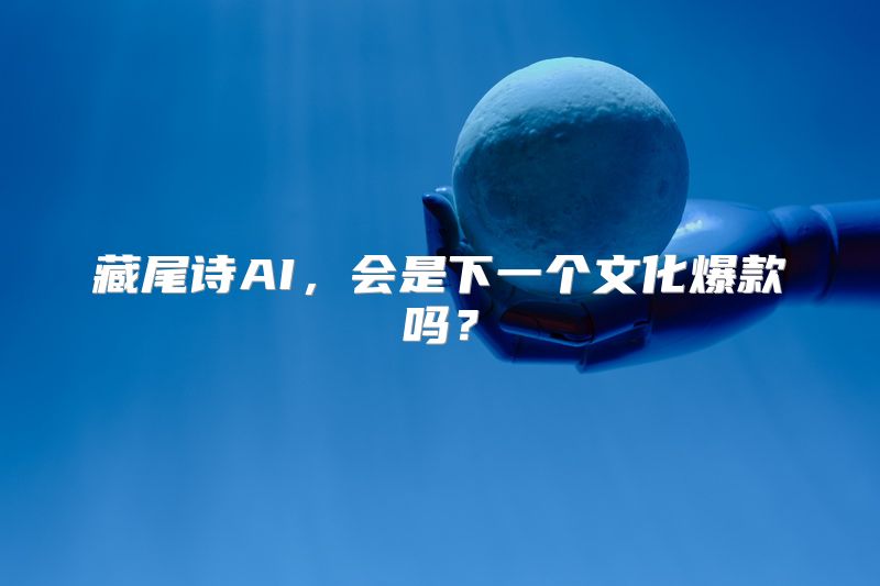 藏尾诗AI，会是下一个文化爆款吗？