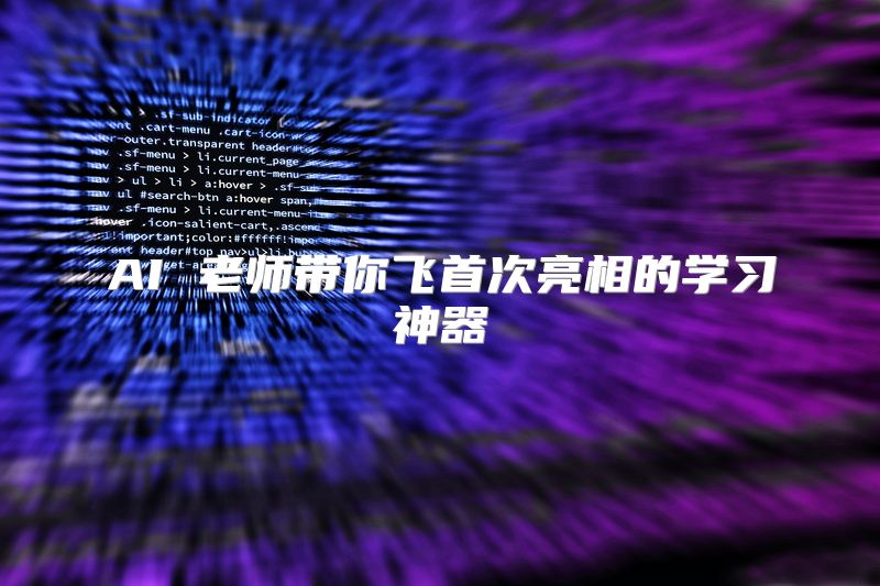 AI 老师带你飞首次亮相的学习神器