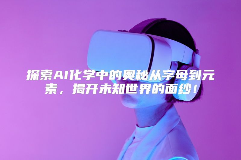探索AI化学中的奥秘从字母到元素，揭开未知世界的面纱！