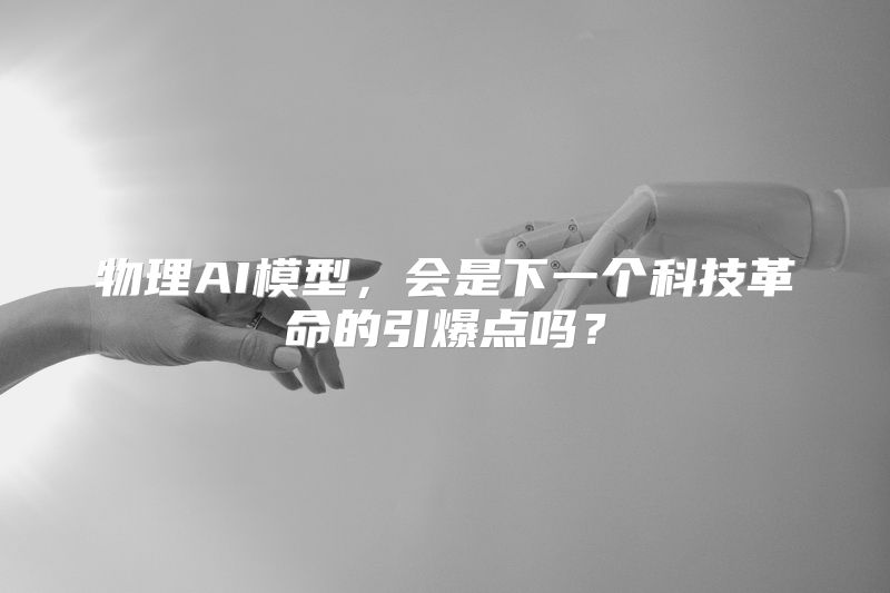 物理AI模型，会是下一个科技革命的引爆点吗？