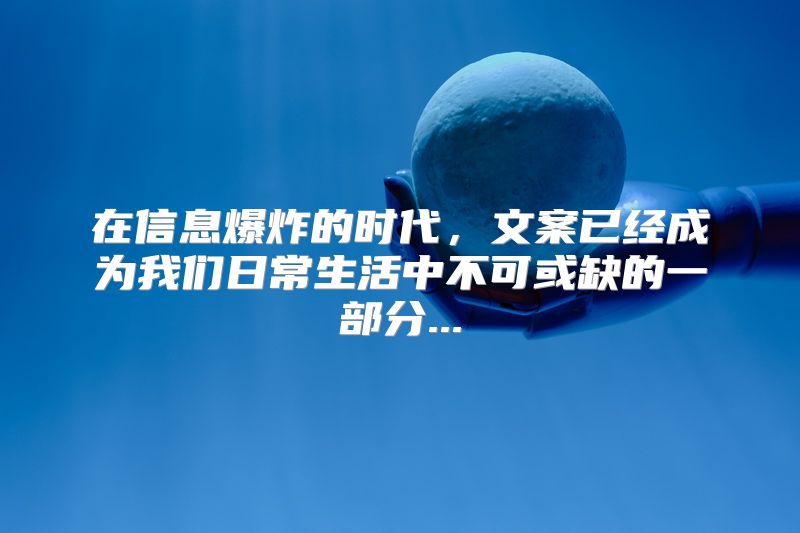 在信息爆炸的时代，文案已经成为我们日常生活中不可或缺的一部分...