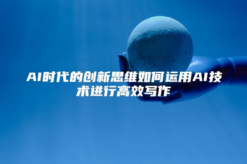 AI时代的创新思维如何运用AI技术进行高效写作