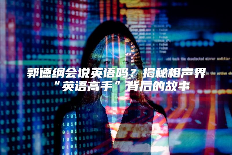 郭德纲会说英语吗？揭秘相声界“英语高手”背后的故事