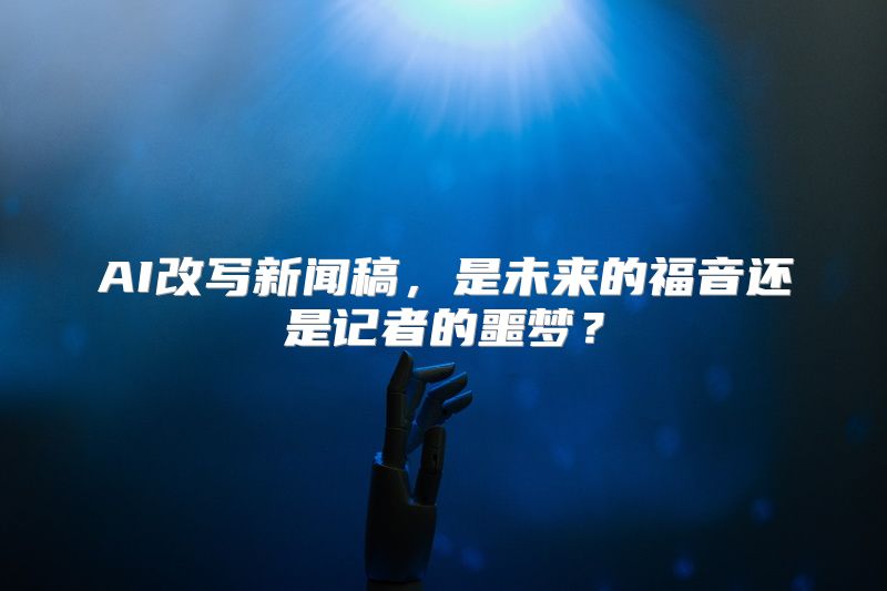 AI改写新闻稿，是未来的福音还是记者的噩梦？