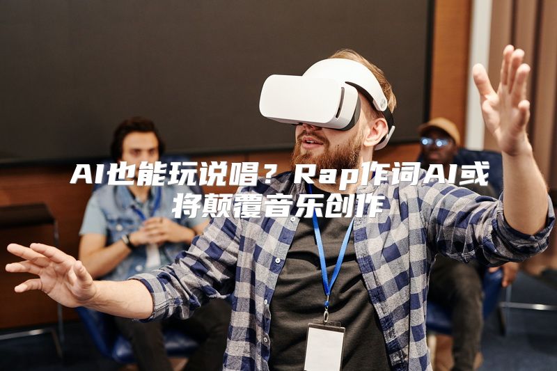 AI也能玩说唱？Rap作词AI或将颠覆音乐创作