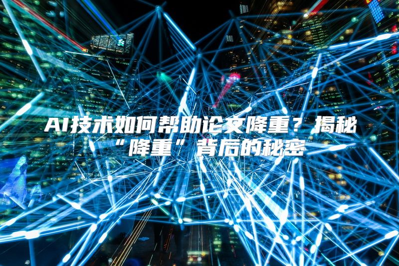 AI技术如何帮助论文降重？揭秘“降重”背后的秘密