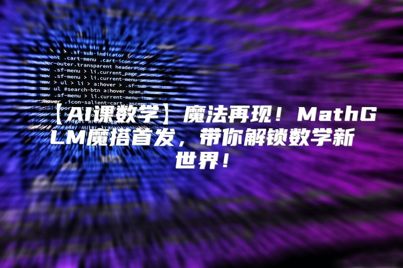【AI课数学】魔法再现！MathGLM魔搭首发，带你解锁数学新世界！