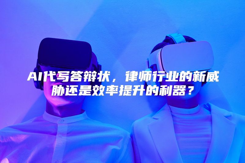 AI代写答辩状，律师行业的新威胁还是效率提升的利器？