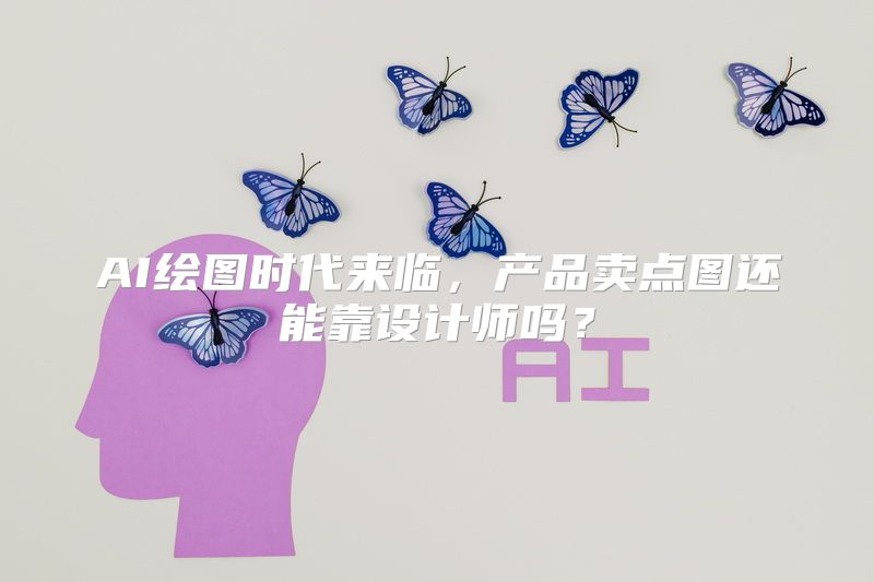 AI绘图时代来临，产品卖点图还能靠设计师吗？
