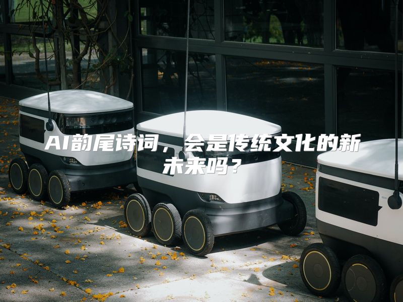 AI韵尾诗词，会是传统文化的新未来吗？
