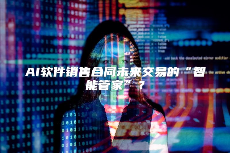 AI软件销售合同未来交易的“智能管家”？