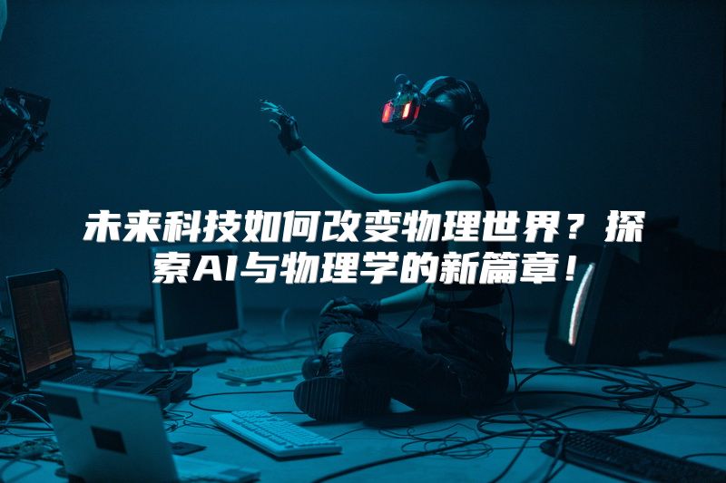未来科技如何改变物理世界？探索AI与物理学的新篇章！