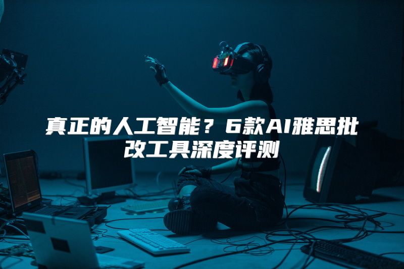 真正的人工智能？6款AI雅思批改工具深度评测