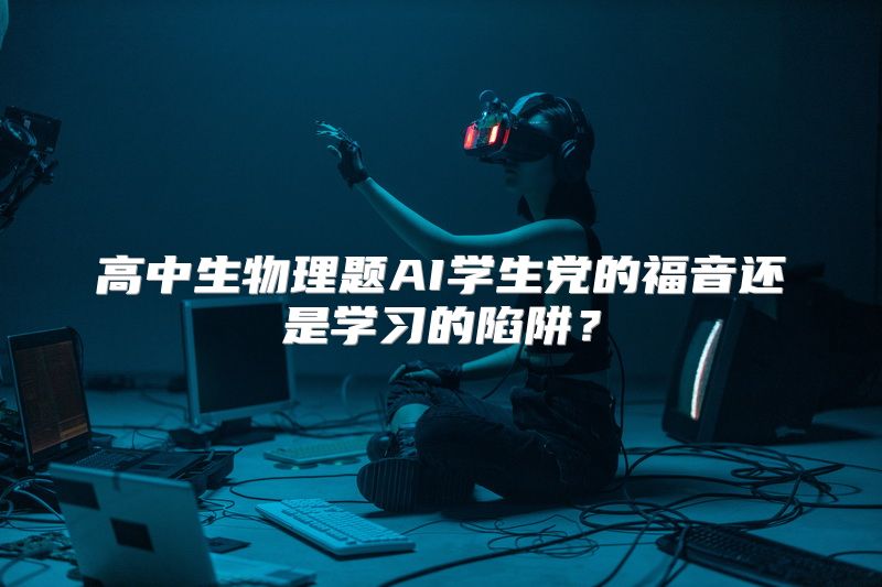 高中生物理题AI学生党的福音还是学习的陷阱？