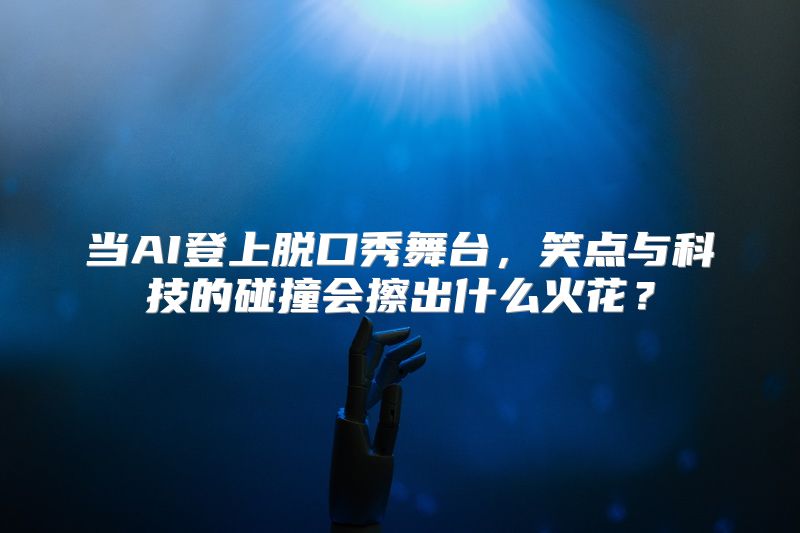 当AI登上脱口秀舞台，笑点与科技的碰撞会擦出什么火花？