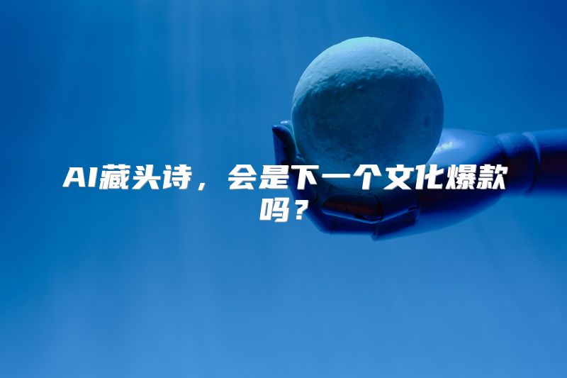 AI藏头诗，会是下一个文化爆款吗？