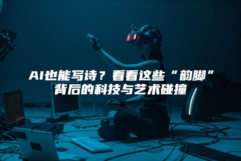 AI也能写诗？看看这些“韵脚”背后的科技与艺术碰撞