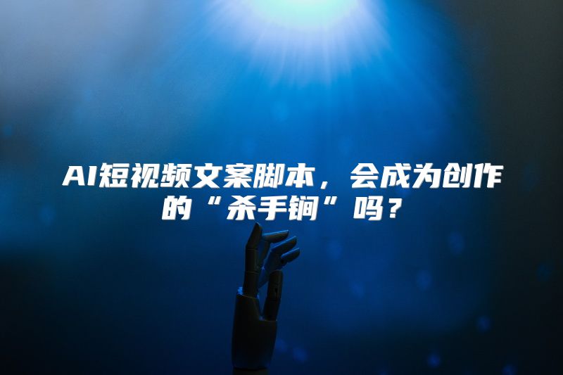 AI短视频文案脚本，会成为创作的“杀手锏”吗？