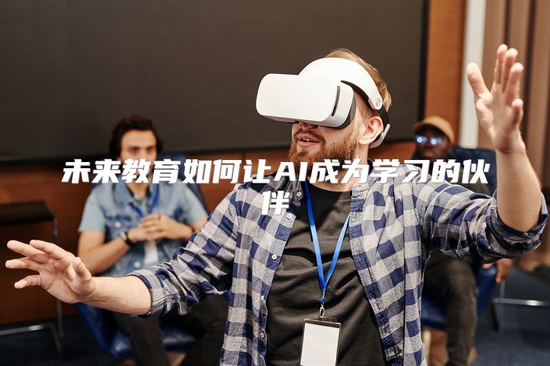 未来教育如何让AI成为学习的伙伴
