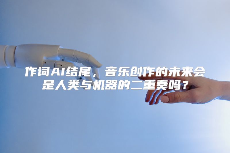 作词AI结尾，音乐创作的未来会是人类与机器的二重奏吗？
