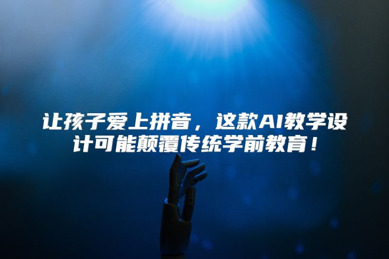 让孩子爱上拼音，这款AI教学设计可能颠覆传统学前教育！