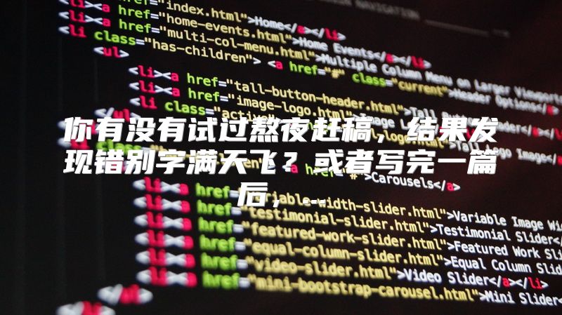 你有没有试过熬夜赶稿，结果发现错别字满天飞？或者写完一篇后，...