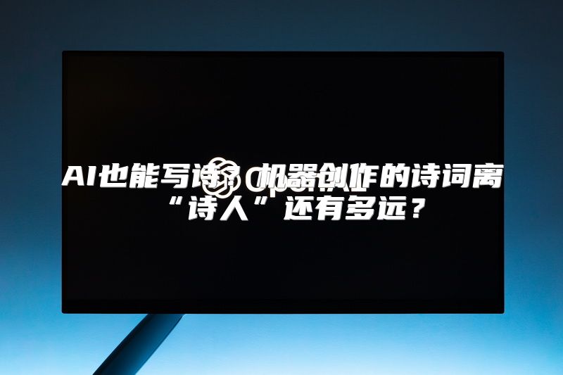 AI也能写诗？机器创作的诗词离“诗人”还有多远？