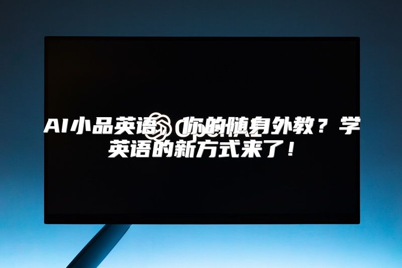 AI小品英语，你的随身外教？学英语的新方式来了！