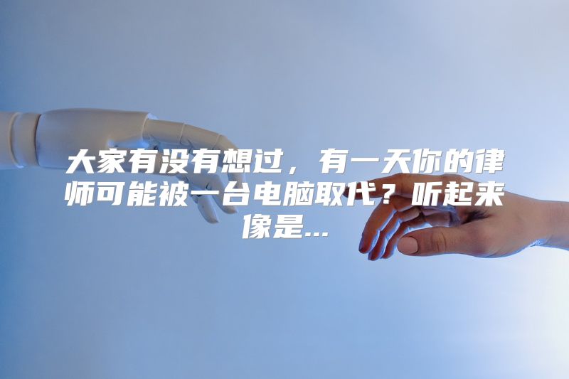 大家有没有想过，有一天你的律师可能被一台电脑取代？听起来像是...