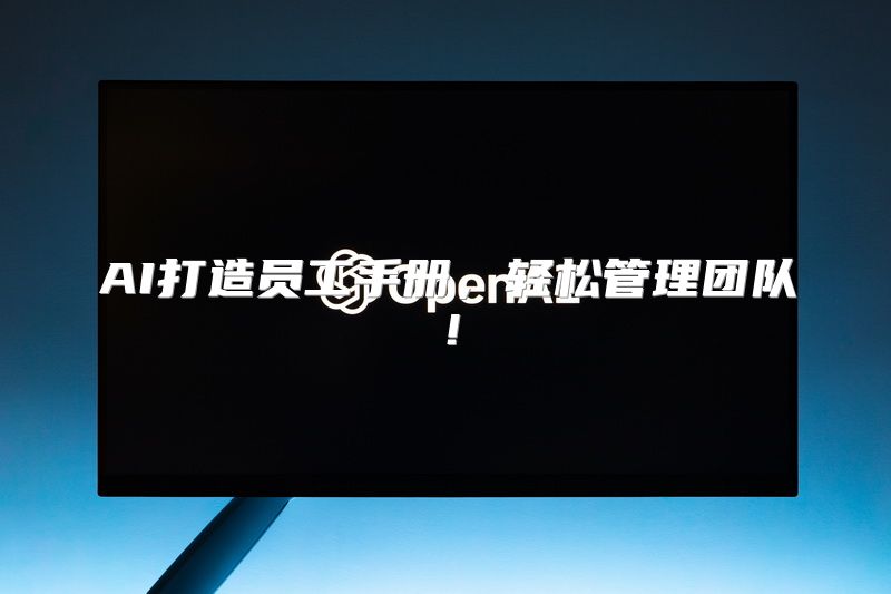 AI打造员工手册，轻松管理团队！