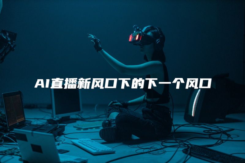 AI直播新风口下的下一个风口
