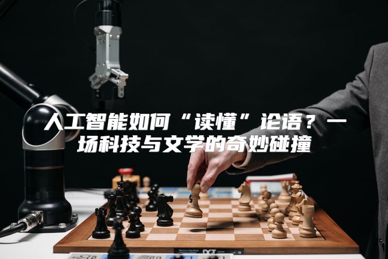 人工智能如何“读懂”论语？一场科技与文学的奇妙碰撞