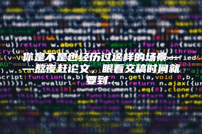你是不是也经历过这样的场景——熬夜赶论文，眼看交稿时间就要到...