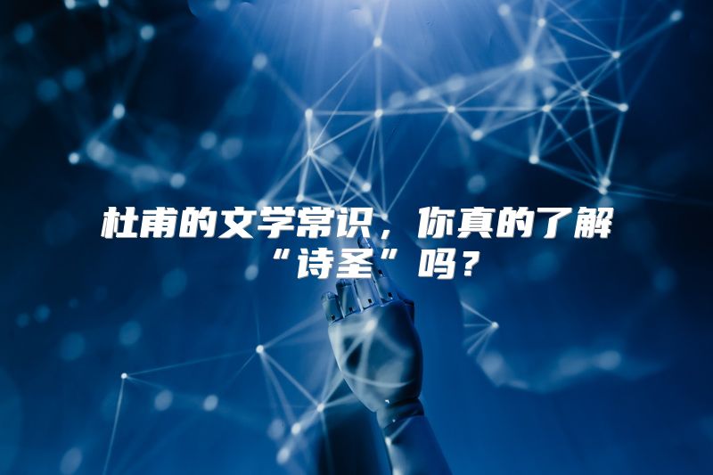 杜甫的文学常识，你真的了解“诗圣”吗？