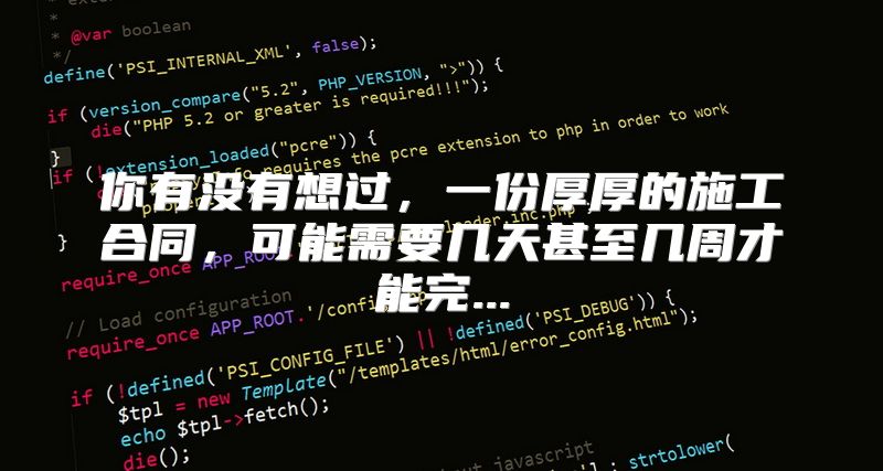你有没有想过，一份厚厚的施工合同，可能需要几天甚至几周才能完...