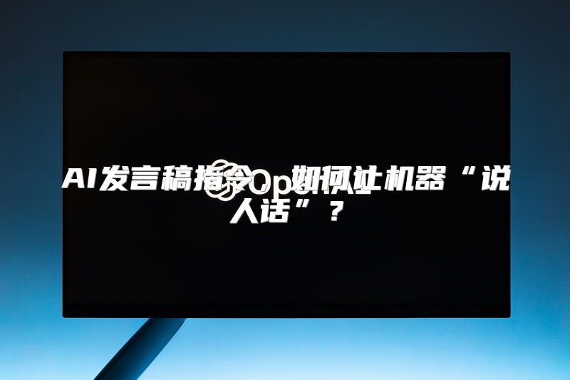AI发言稿指令，如何让机器“说人话”？