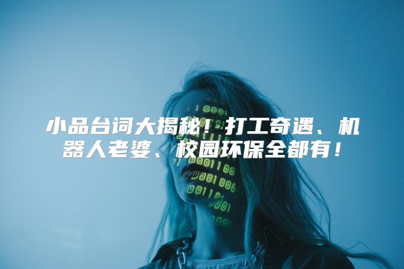 小品台词大揭秘！打工奇遇、机器人老婆、校园环保全都有！