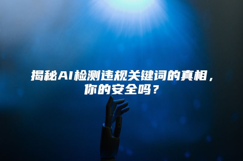 揭秘AI检测违规关键词的真相，你的安全吗？