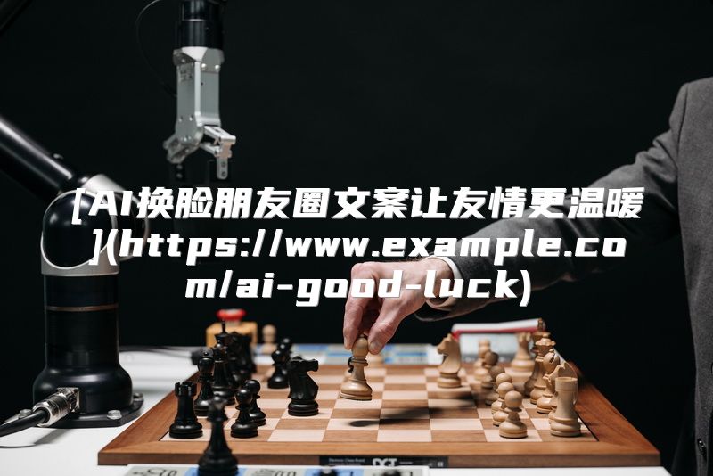 [AI换脸朋友圈文案让友情更温暖](https://www.example.com/ai-good-luck)