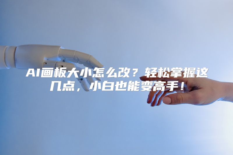 AI画板大小怎么改？轻松掌握这几点，小白也能变高手！