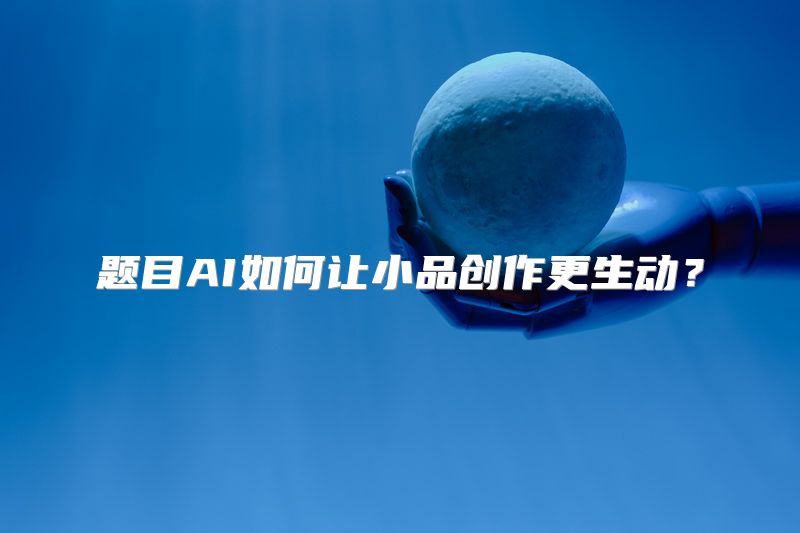 题目AI如何让小品创作更生动？