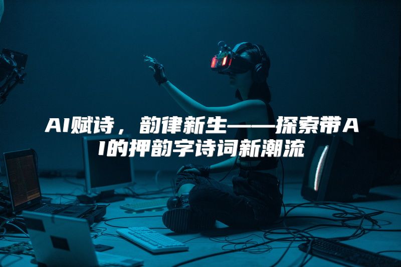 AI赋诗，韵律新生——探索带AI的押韵字诗词新潮流
