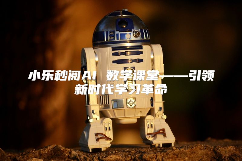 小乐秒阅AI 数学课堂——引领新时代学习革命