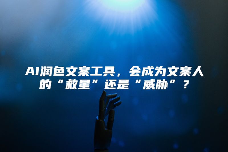 AI润色文案工具，会成为文案人的“救星”还是“威胁”？