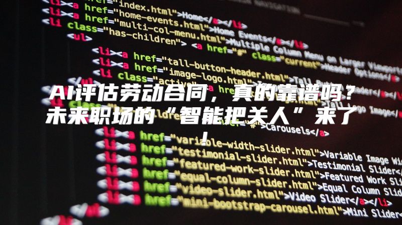 AI评估劳动合同，真的靠谱吗？未来职场的“智能把关人”来了！