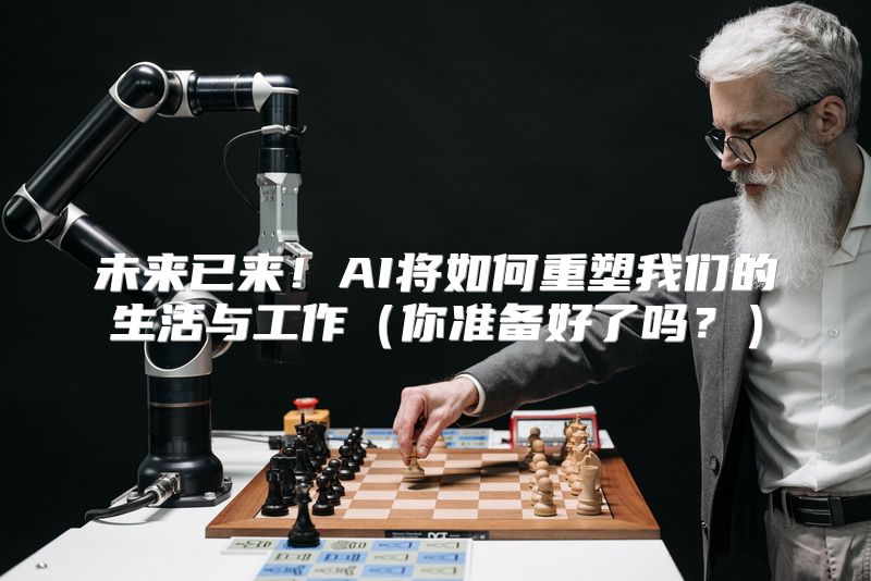未来已来！AI将如何重塑我们的生活与工作（你准备好了吗？）
